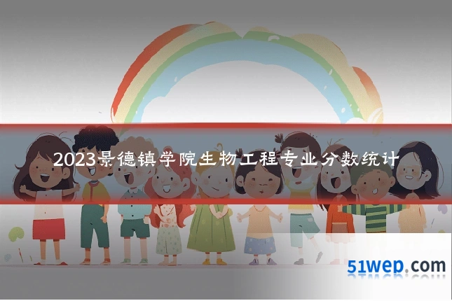 2023景德镇学院生物工程专业分数统计