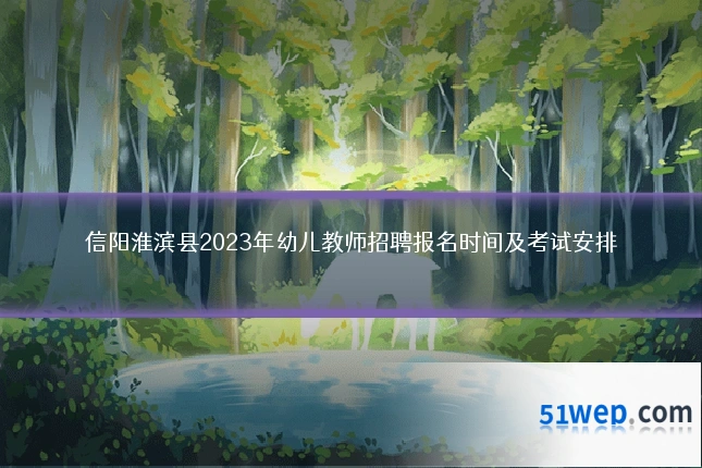 信阳淮滨县2023年幼儿教师招聘报名时间及考试安排