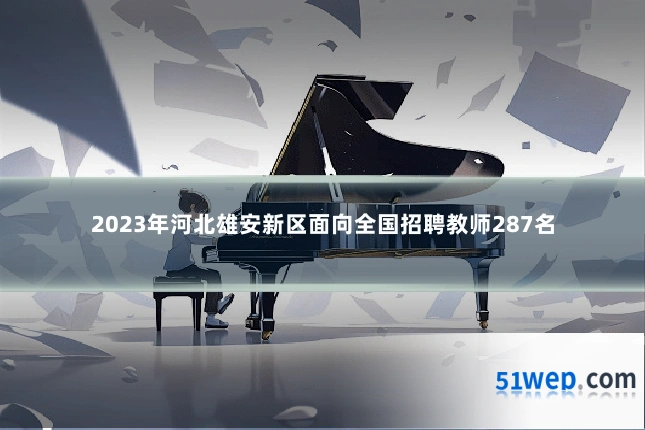 2023年河北雄安新区面向全国招聘教师287名