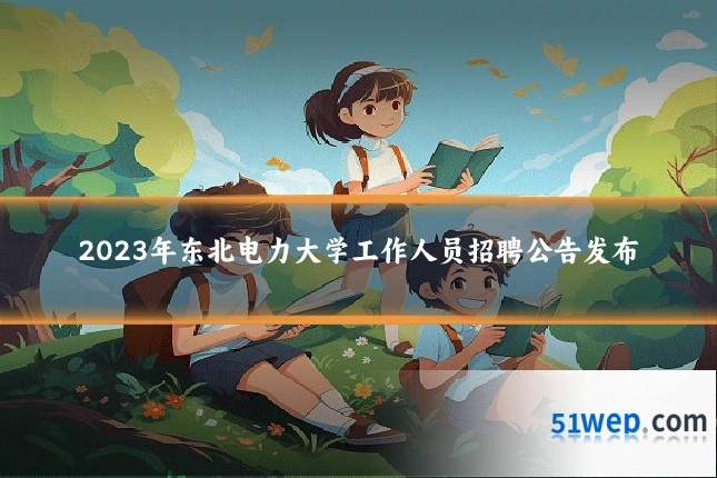 2023年东北电力大学工作人员招聘公告发布