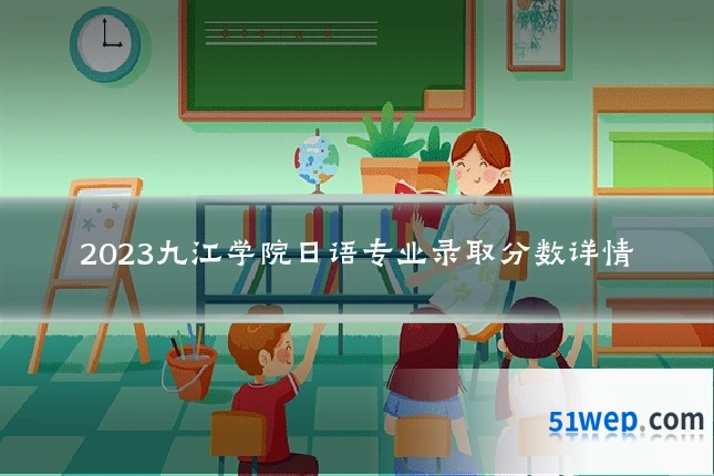 2023九江学院日语专业录取分数详情
