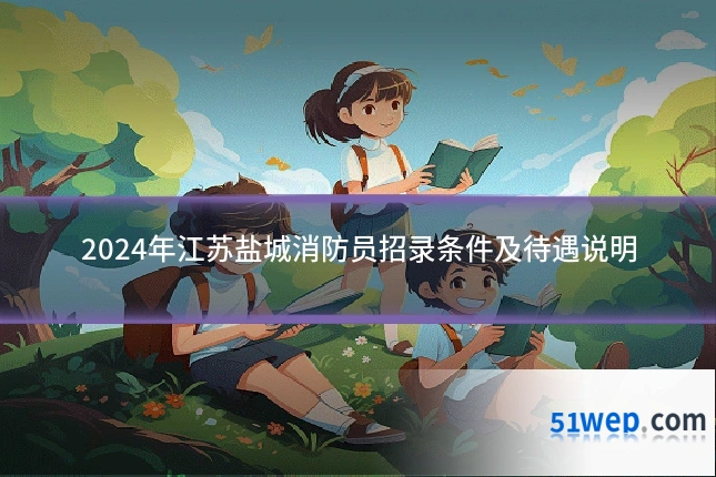 2024年江苏盐城消防员招录条件及待遇说明