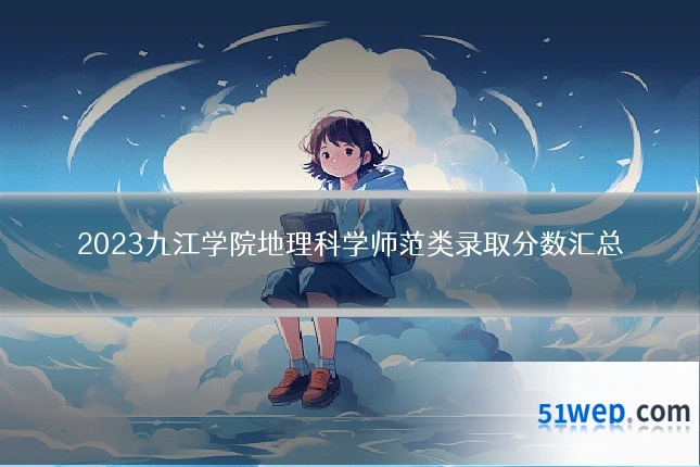 2023九江学院地理科学师范类录取分数汇总