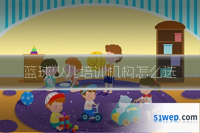 篮球少儿培训机构怎么选