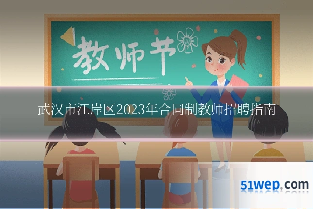 武汉市江岸区2023年合同制教师招聘指南