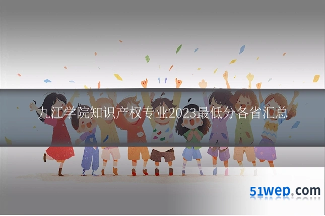 九江学院知识产权专业2023最低分各省汇总