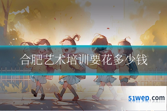 合肥艺术培训要花多少钱