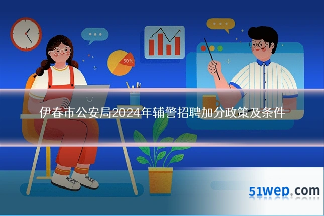 伊春市公安局2024年辅警招聘加分政策及条件