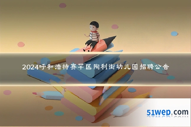 2024呼和浩特赛罕区陶利街幼儿园招聘公告