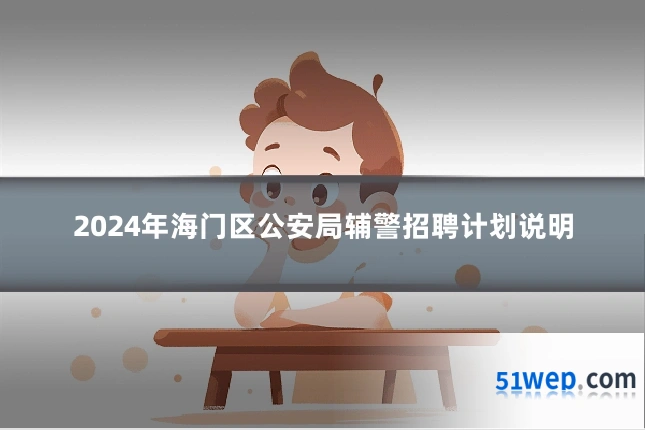 2024年海门区公安局辅警招聘计划说明