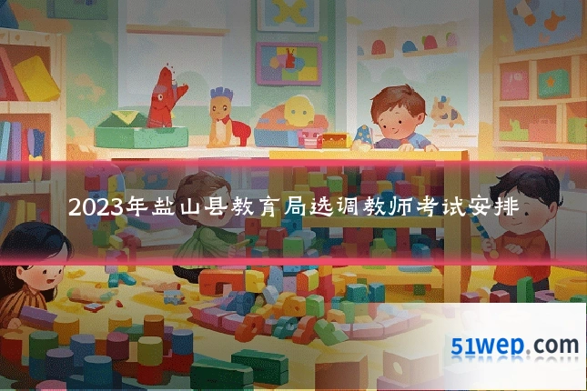 2023年盐山县教育局选调教师考试安排