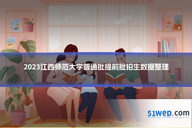 2023江西师范大学普通批提前批招生数据整理