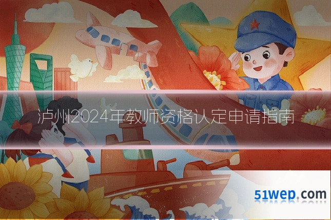 泸州2024年教师资格认定申请指南
