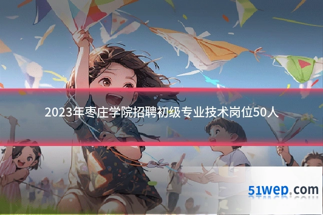 2023年枣庄学院招聘初级专业技术岗位50人