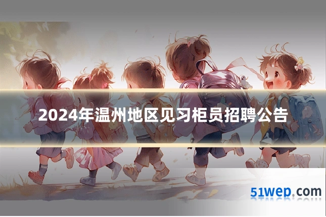 2024年温州地区见习柜员招聘公告