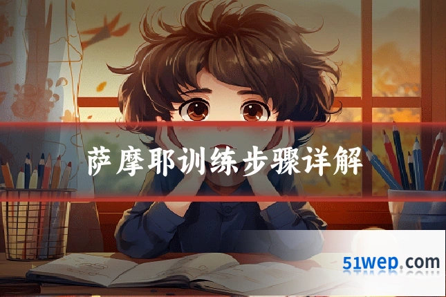 萨摩耶训练步骤详解
