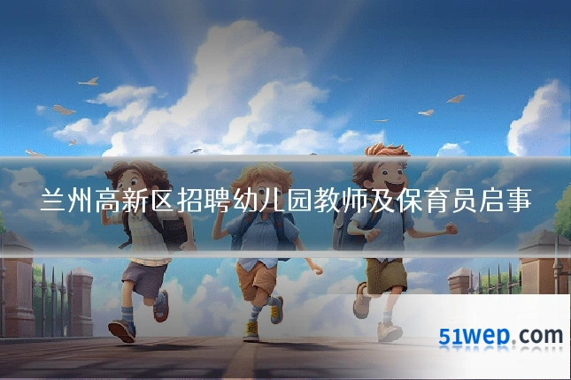 兰州高新区招聘幼儿园教师及保育员启事