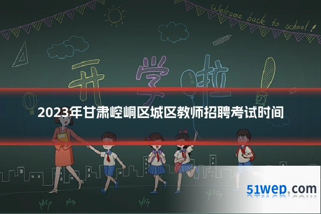 2023年甘肃崆峒区城区教师招聘考试时间