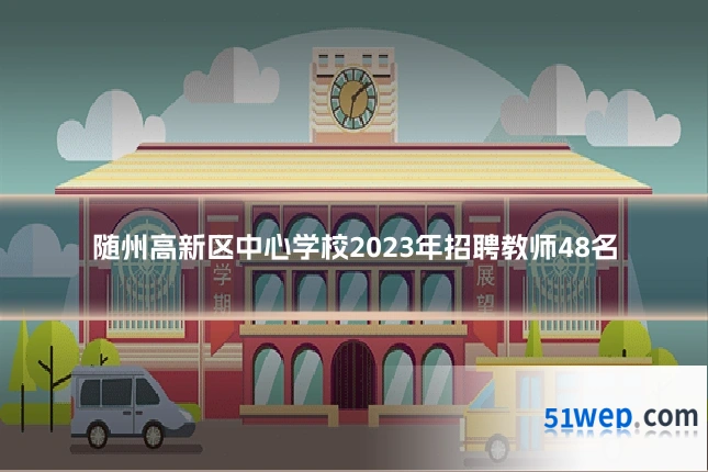 随州高新区中心学校2023年招聘教师48名