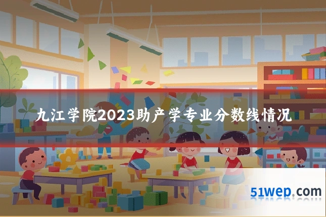 九江学院2023助产学专业分数线情况