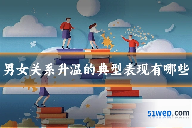 男女关系升温的典型表现有哪些