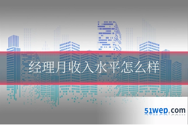 经理月收入水平怎么样