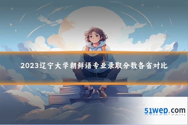 2023辽宁大学朝鲜语专业录取分数各省对比