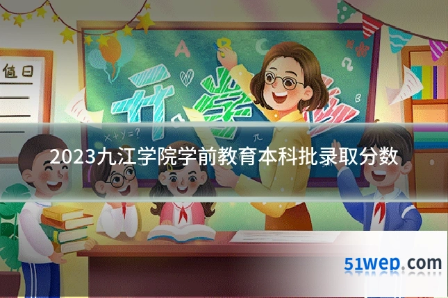 2023九江学院学前教育本科批录取分数