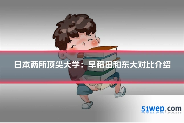 日本两所顶尖大学:早稻田和东大对比介绍