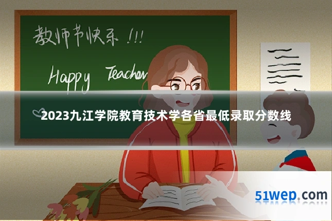 2023九江学院教育技术学各省最低录取分数线