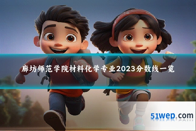 廊坊师范学院材料化学专业2023分数线一览