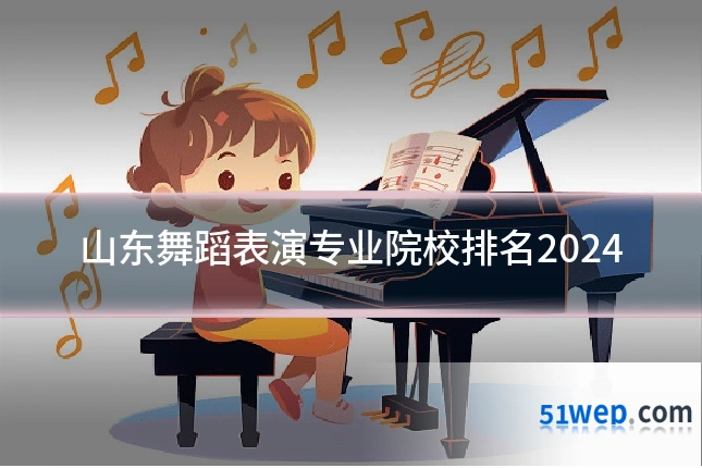 山东舞蹈表演专业院校排名2024