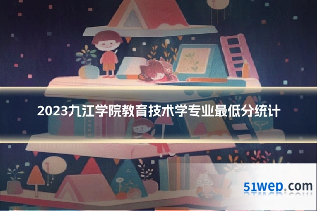 2023九江学院教育技术学专业最低分统计