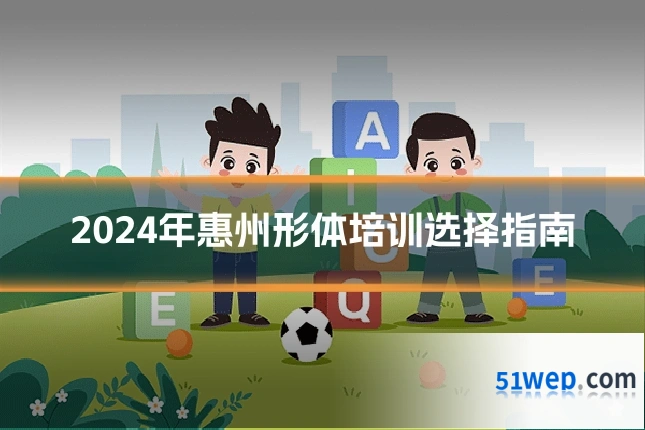 2024年惠州形体培训选择指南