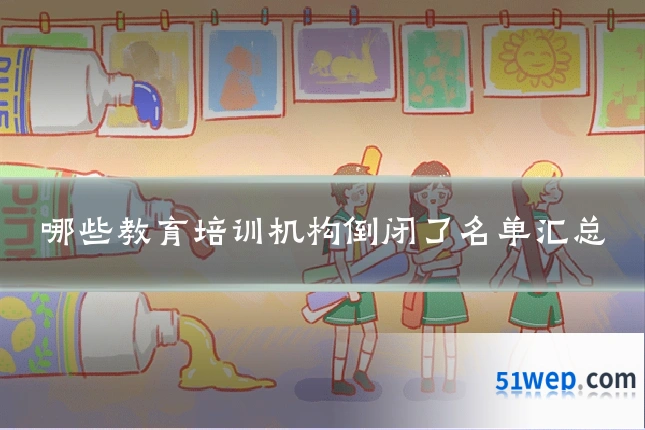哪些教育培训机构倒闭了名单汇总
