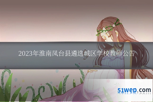 2023年淮南凤台县遴选城区学校教师公告