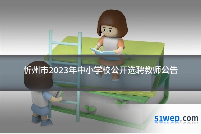 忻州市2023年中小学校公开选聘教师公告