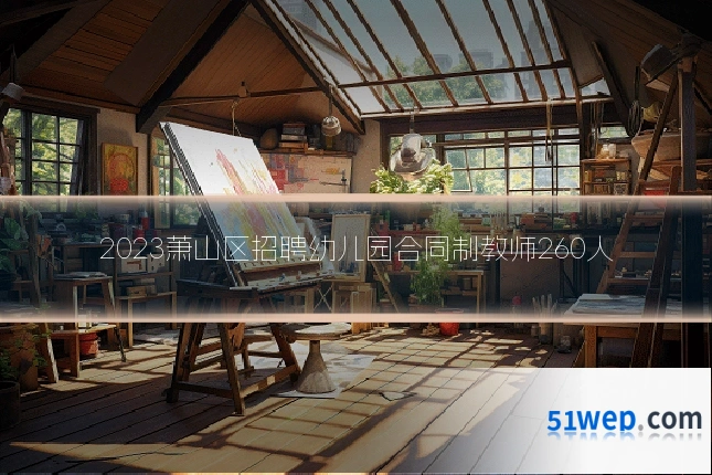 2023萧山区招聘幼儿园合同制教师260人