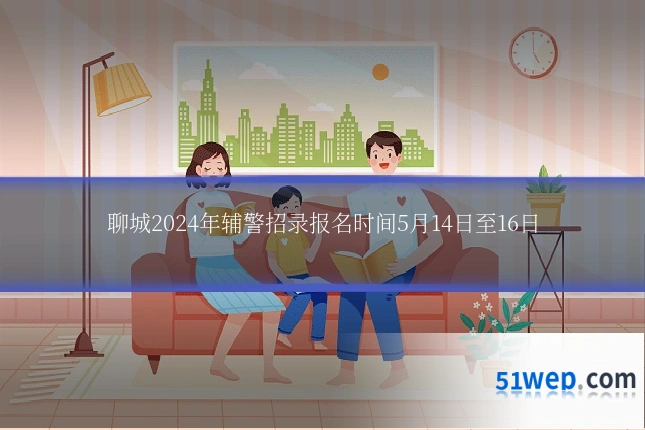 聊城2024年辅警招录报名时间5月14日至16日