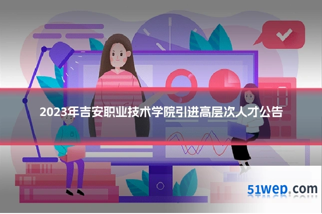 2023年吉安职业技术学院引进高层次人才公告