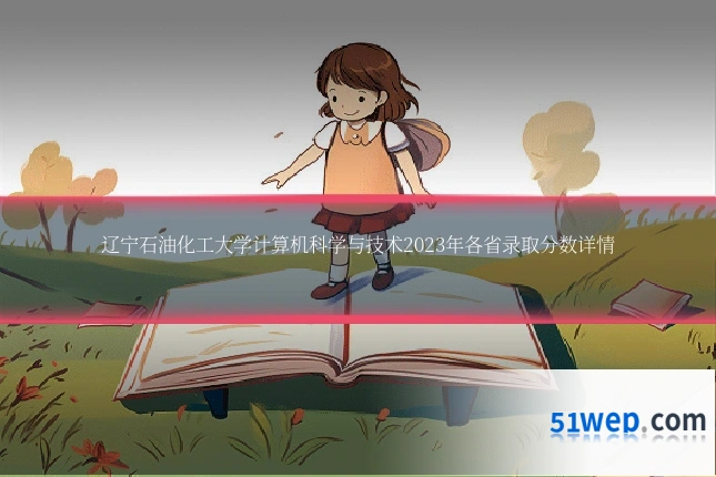 辽宁石油化工大学计算机科学与技术2023年各省录取分数详情