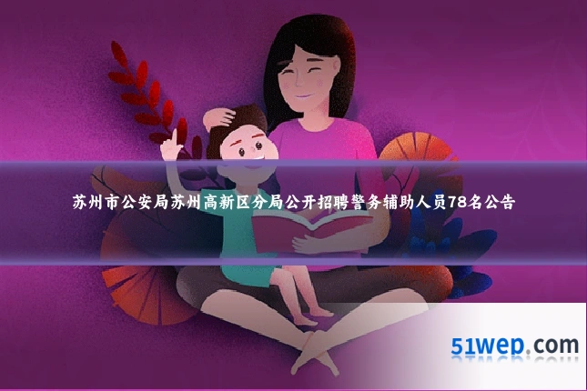 苏州市公安局苏州高新区分局公开招聘警务辅助人员78名公告