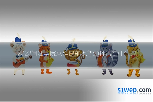 2023闽江学院本科提前批普通批各专业分数