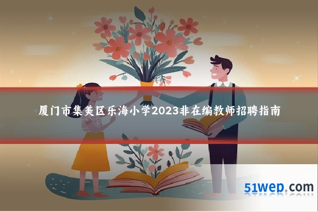 厦门市集美区乐海小学2023非在编教师招聘指南