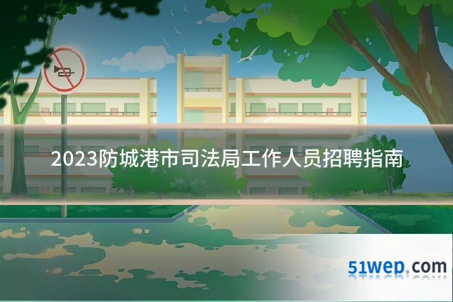 2023防城港市司法局工作人员招聘指南
