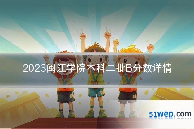 2023闽江学院本科二批B分数详情