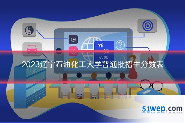 2023辽宁石油化工大学普通批招生分数表