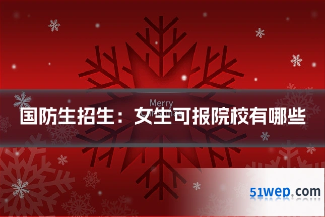 国防生招生：女生可报院校有哪些
