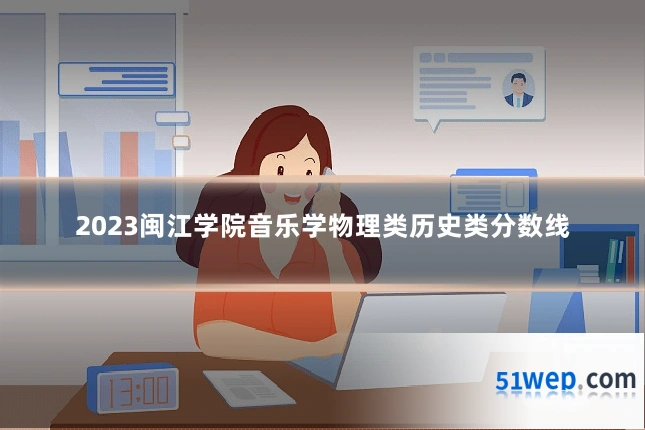 2023闽江学院音乐学物理类历史类分数线