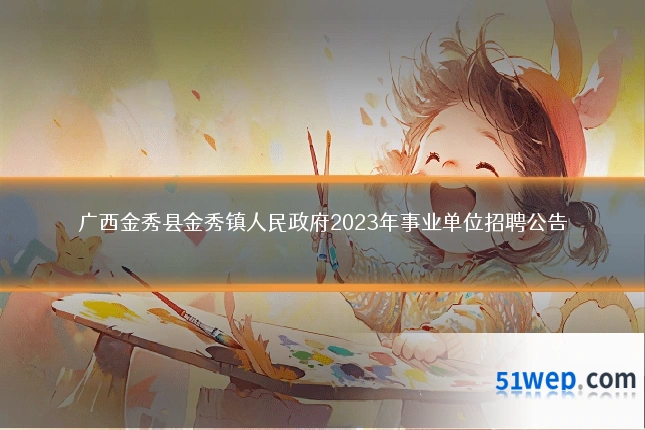 广西金秀县金秀镇人民政府2023年事业单位招聘公告